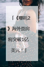 《哪吒2》海外票房将突破1亿美元！