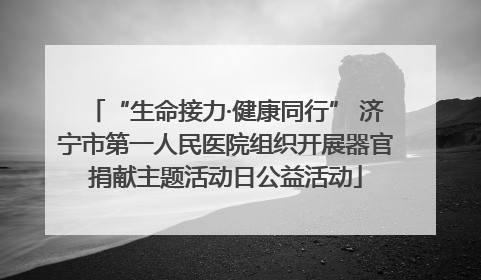 “生命接力·健康同行” 济宁市第一人民医院组织开展器官捐献主题活动日公益活动