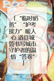 “临时奶爸”“护考接力”暖人心 道县城管书写城市守护者的温情“答卷”