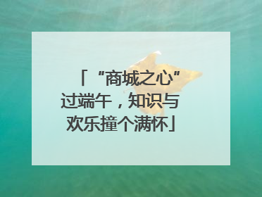 “商城之心”过端午，知识与欢乐撞个满怀