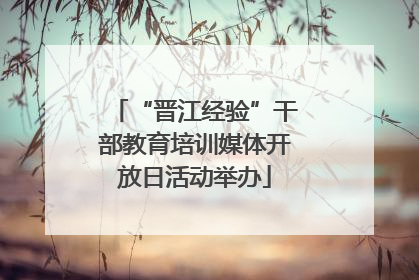 “晋江经验”干部教育培训媒体开放日活动举办