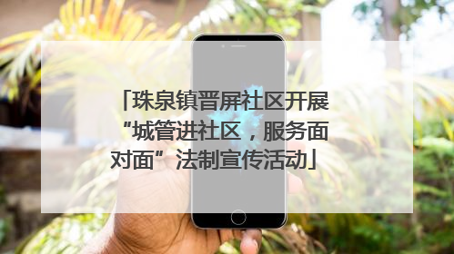珠泉镇晋屏社区开展“城管进社区，服务面对面”法制宣传活动