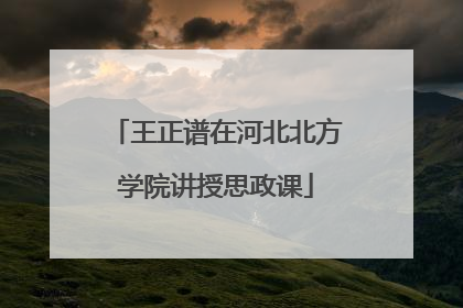 王正谱在河北北方学院讲授思政课