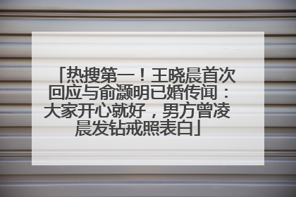 热搜第一！王晓晨首次回应与俞灏明已婚传闻：大家开心就好，男方曾凌晨发钻戒照表白