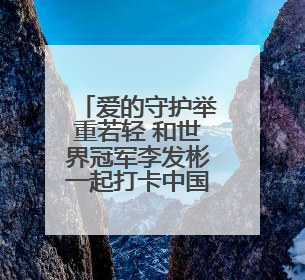 爱的守护举重若轻 和世界冠军李发彬一起打卡中国移动公益守护计划