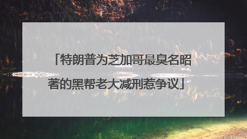 特朗普为芝加哥最臭名昭著的黑帮老大减刑惹争议