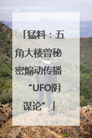 猛料：五角大楼曾秘密煽动传播“UFO阴谋论”