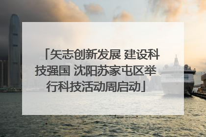 矢志创新发展 建设科技强国 沈阳苏家屯区举行科技活动周启动