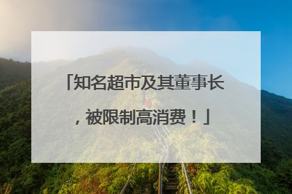 知名超市及其董事长，被限制高消费！