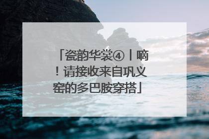 瓷韵华裳④丨嘀！请接收来自巩义窑的多巴胺穿搭