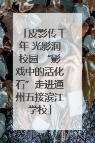 皮影传千年 光影润校园 “影戏中的活化石”走进通州五接滨江学校