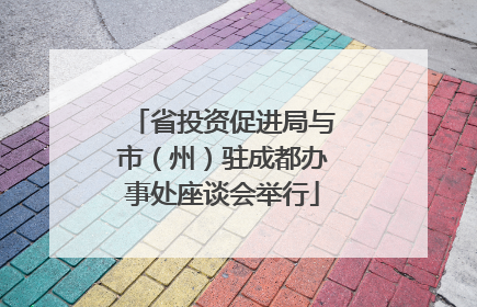 省投资促进局与市（州）驻成都办事处座谈会举行