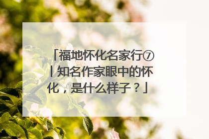 福地怀化名家行⑦丨知名作家眼中的怀化，是什么样子？