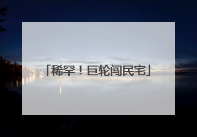 稀罕！巨轮闯民宅