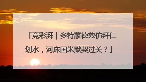 竞彩湃｜多特蒙德效仿拜仁划水，河床国米默契过关？