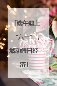 端午遇上“六一”，燃动假日经济