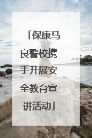 保康马良警校携手开展安全教育宣讲活动