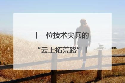 一位技术尖兵的“云上拓荒路”