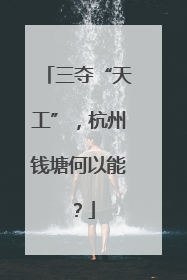 三夺“天工”，杭州钱塘何以能？