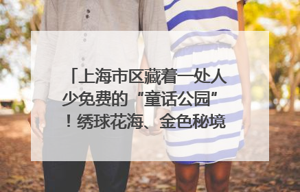 上海市区藏着一处人少免费的“童话公园”！绣球花海、金色秘境……地铁直达→