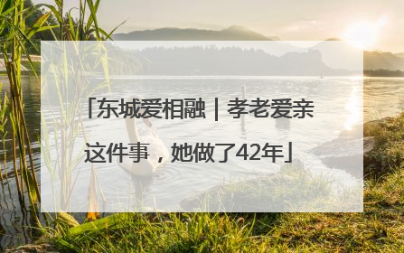 东城爱相融｜孝老爱亲这件事，她做了42年