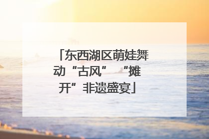 东西湖区萌娃舞动“古风” “摊开”非遗盛宴