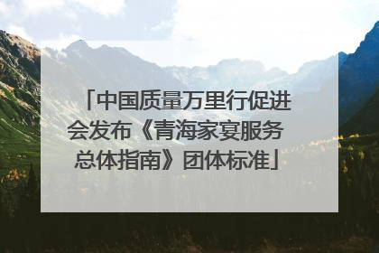 中国质量万里行促进会发布《青海家宴服务总体指南》团体标准