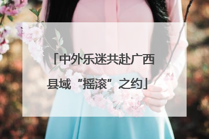 中外乐迷共赴广西县域“摇滚”之约