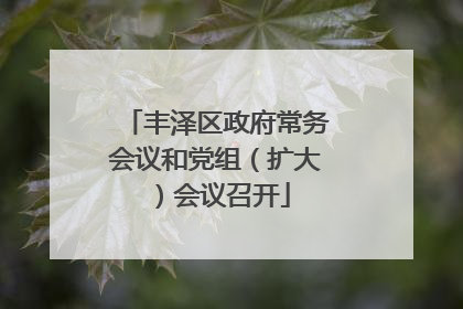 丰泽区政府常务会议和党组（扩大）会议召开