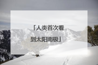 人类首次看到太阳南极