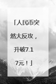 人民币突然大反攻，升破7.17元！