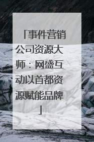 事件营销公司资源大师：网盛互动以首都资源赋能品牌