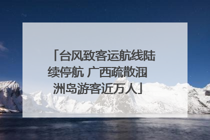 台风致客运航线陆续停航 广西疏散涠洲岛游客近万人