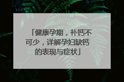 健康孕期，补钙不可少，详解孕妇缺钙的表现与症状