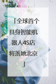 全球首个具身智能机器人4S店将落地北京