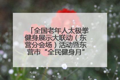 全国老年人太极拳健身展示大联动（东营分会场）活动暨东营市“全民健身月”启动仪式成功举行