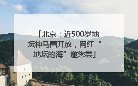 北京：近500岁地坛神马圈开放，网红“地坛的海”邀您尝