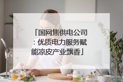 国网焦供电公司：优质电力服务赋能凉皮产业飘香
