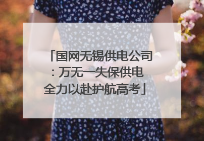 国网无锡供电公司：万无一失保供电 全力以赴护航高考