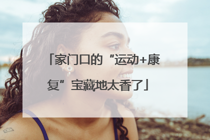 家门口的“运动+康复”宝藏地太香了