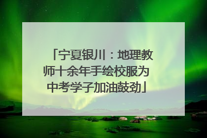 宁夏银川：地理教师十余年手绘校服为中考学子加油鼓劲