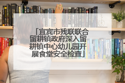 宜宾市残联联合留耕镇政府深入留耕镇中心幼儿园开展食堂安全检查