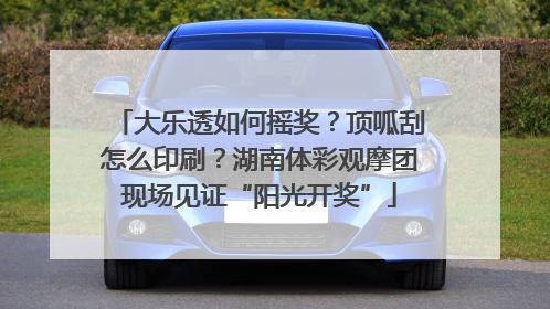 大乐透如何摇奖？顶呱刮怎么印刷？湖南体彩观摩团现场见证“阳光开奖”