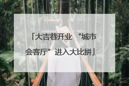 大吉巷开业 “城市会客厅”进入大比拼