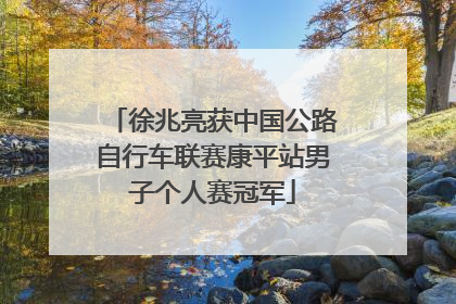 徐兆亮获中国公路自行车联赛康平站男子个人赛冠军