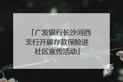 广发银行长沙河西支行开展存款保险进社区宣传活动