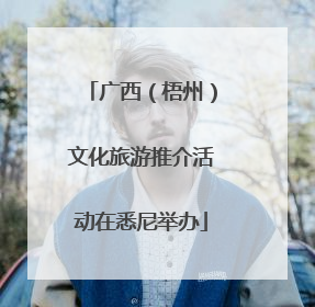 广西（梧州）文化旅游推介活动在悉尼举办