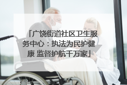 广饶街道社区卫生服务中心：执法为民护健康 监督护航千万家