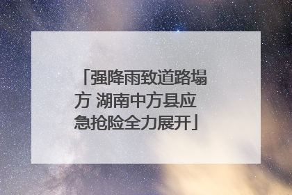 强降雨致道路塌方 湖南中方县应急抢险全力展开