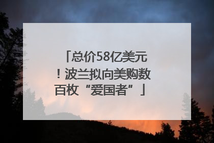 总价58亿美元！波兰拟向美购数百枚“爱国者”